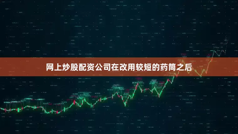 网上炒股配资公司在改用较短的药筒之后