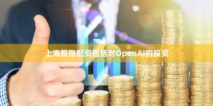 上海股指配资包括对OpenAI的投资